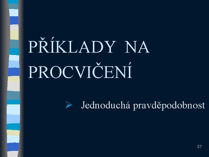 PŘÍKLADY NA PROCVIČENÍ Ø Jednoduchá pravděpodobnost 37 