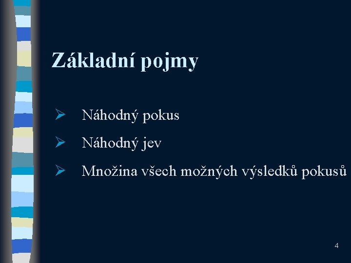 Základní pojmy Ø Náhodný pokus Ø Náhodný jev Ø Množina všech možných výsledků pokusů