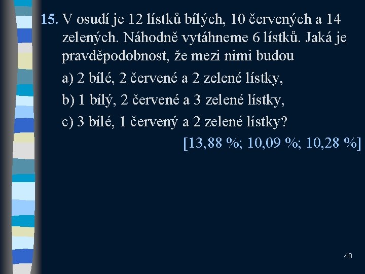 15. V osudí je 12 lístků bílých, 10 červených a 14 zelených. Náhodně vytáhneme 15. V osudí je 12 lístků bílých, 10 červených a 14 zelených. Náhodně vytáhneme