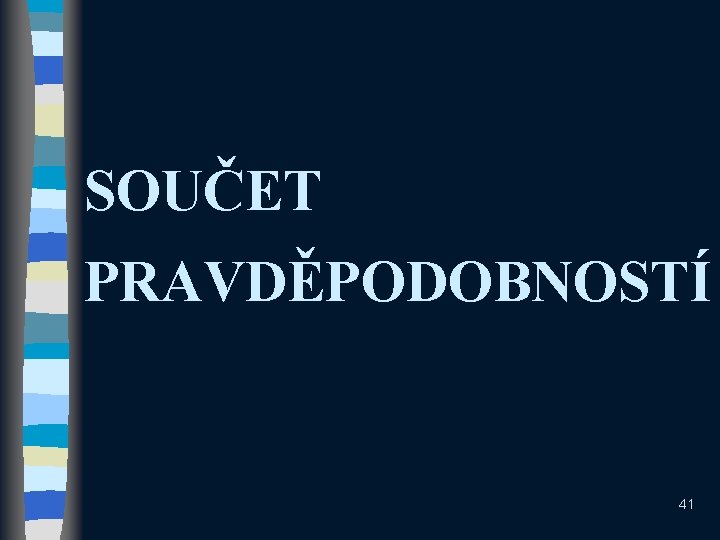 SOUČET PRAVDĚPODOBNOSTÍ 41 SOUČET PRAVDĚPODOBNOSTÍ 41