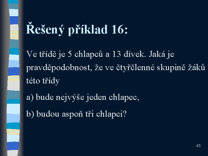 Řešený příklad 16: Ve třídě je 5 chlapců a 13 dívek. Jaká je pravděpodobnost,