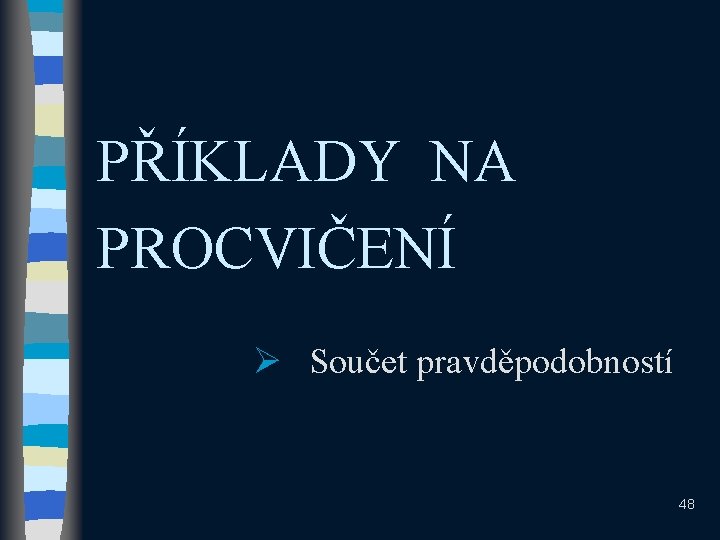 PŘÍKLADY NA PROCVIČENÍ Ø Součet pravděpodobností 48 PŘÍKLADY NA PROCVIČENÍ Ø Součet pravděpodobností 48
