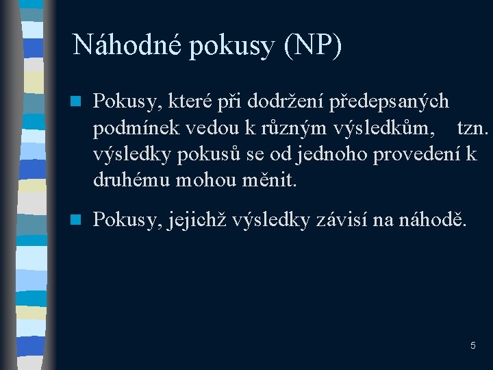 Náhodné pokusy (NP) n Pokusy, které při dodržení předepsaných podmínek vedou k různým výsledkům, Náhodné pokusy (NP) n Pokusy, které při dodržení předepsaných podmínek vedou k různým výsledkům,