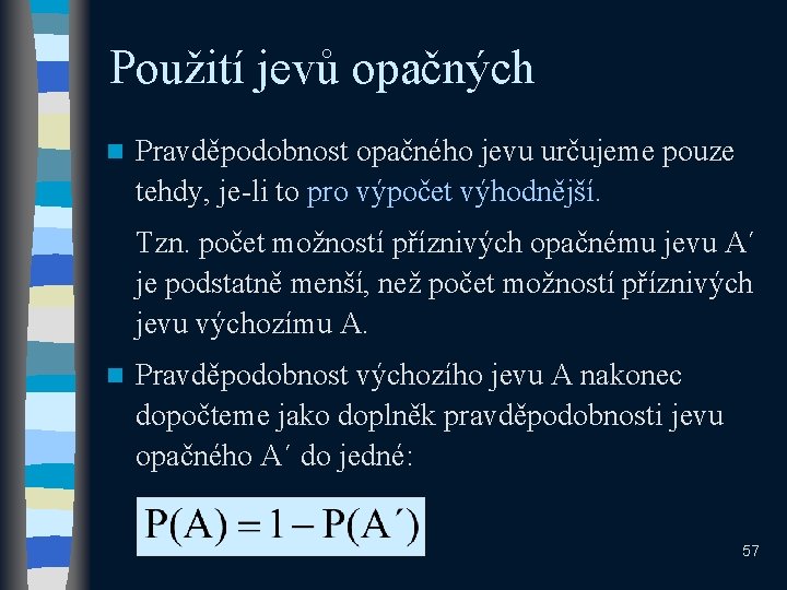 Použití jevů opačných n Pravděpodobnost opačného jevu určujeme pouze tehdy, je-li to pro výpočet