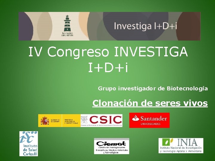 IV Congreso INVESTIGA I+D+i Grupo investigador de Biotecnología Clonación de seres vivos 