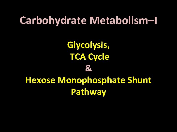 Carbohydrate Metabolism–I Glycolysis, TCA Cycle & Hexose Monophosphate Shunt Pathway 