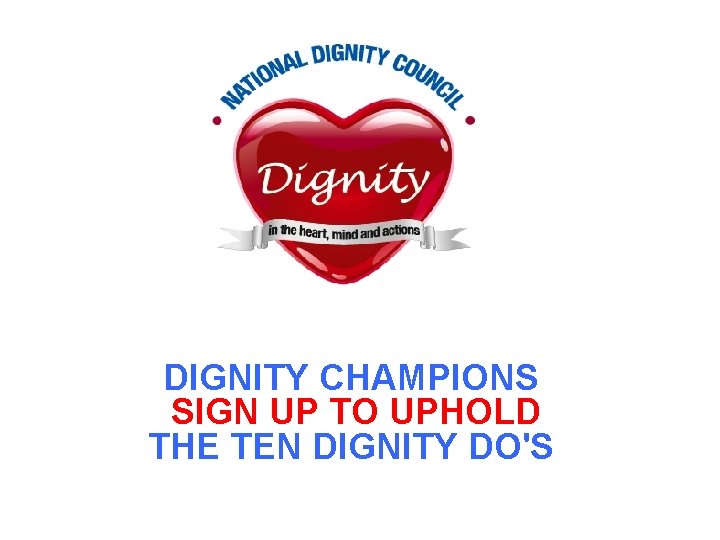 DIGNITY CHAMPIONS SIGN UP TO UPHOLD THE TEN DIGNITY DO'S 