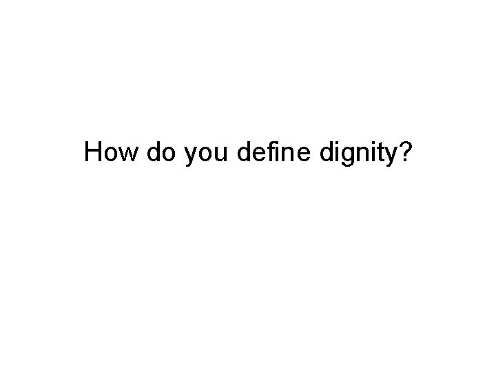 How do you define dignity? 