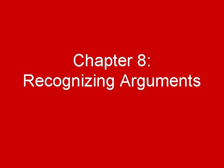 Chapter 8: Recognizing Arguments 