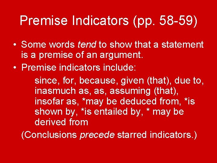 Premise Indicators (pp. 58 -59) • Some words tend to show that a statement