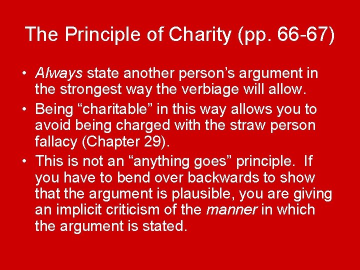 The Principle of Charity (pp. 66 -67) • Always state another person’s argument in