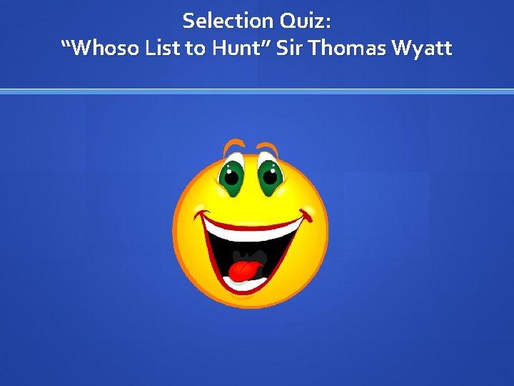 Selection Quiz: “Whoso List to Hunt” Sir Thomas Wyatt 