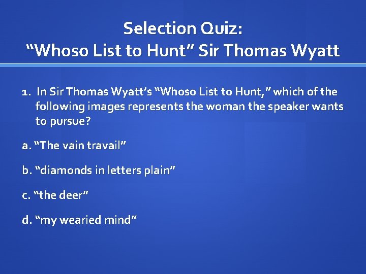 Selection Quiz: “Whoso List to Hunt” Sir Thomas Wyatt 1. In Sir Thomas Wyatt’s