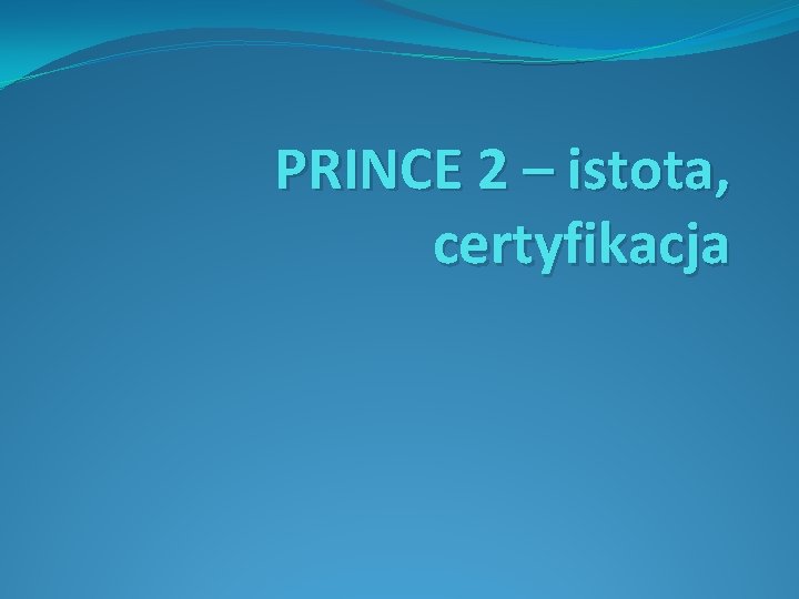 PRINCE 2 – istota, certyfikacja 