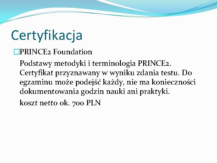 Certyfikacja �PRINCE 2 Foundation Podstawy metodyki i terminologia PRINCE 2. Certyfikat przyznawany w wyniku