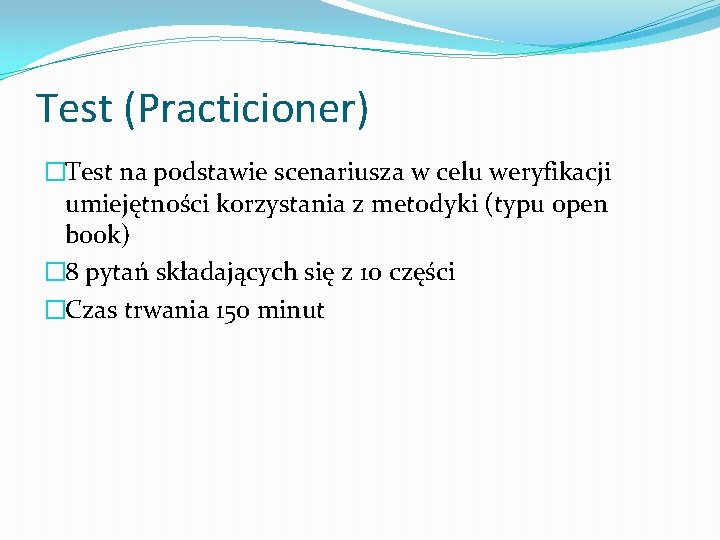 Test (Practicioner) �Test na podstawie scenariusza w celu weryfikacji umiejętności korzystania z metodyki (typu