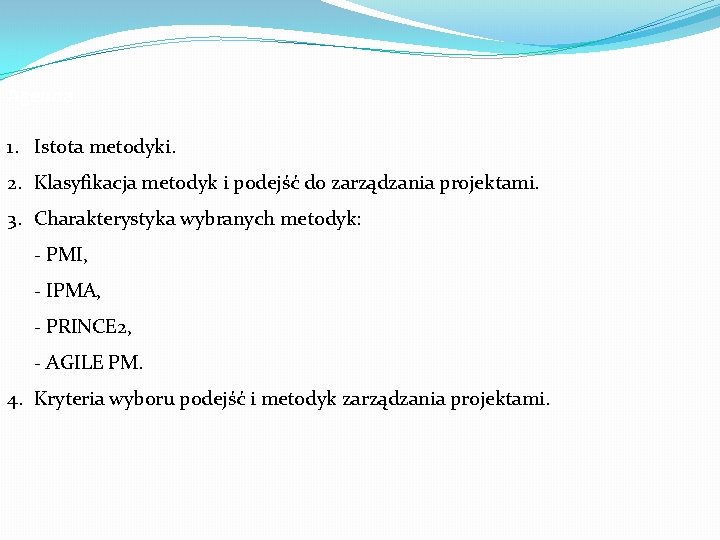 Agenda 1. Istota metodyki. 2. Klasyfikacja metodyk i podejść do zarządzania projektami. 3. Charakterystyka