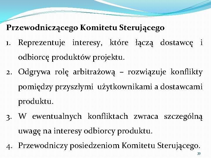 Przewodniczącego Komitetu Sterującego 1. Reprezentuje interesy, które łączą dostawcę i odbiorcę produktów projektu. 2.