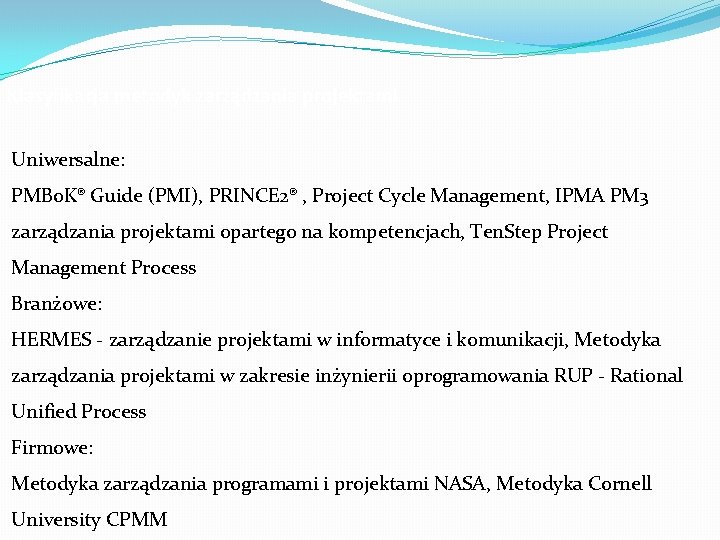 Klasyfikacja metodyk zarządzania projektami Uniwersalne: PMBo. K® Guide (PMI), PRINCE 2® , Project Cycle