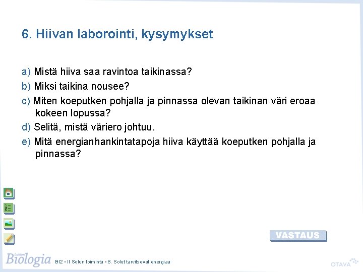 6. Hiivan laborointi, kysymykset a) Mistä hiiva saa ravintoa taikinassa? b) Miksi taikina nousee?