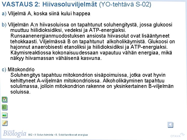 VASTAUS 2: Hiivasoluviljelmät (YO-tehtävä S-02) a) Viljelmä A, koska siinä kului happea b) Viljelmän
