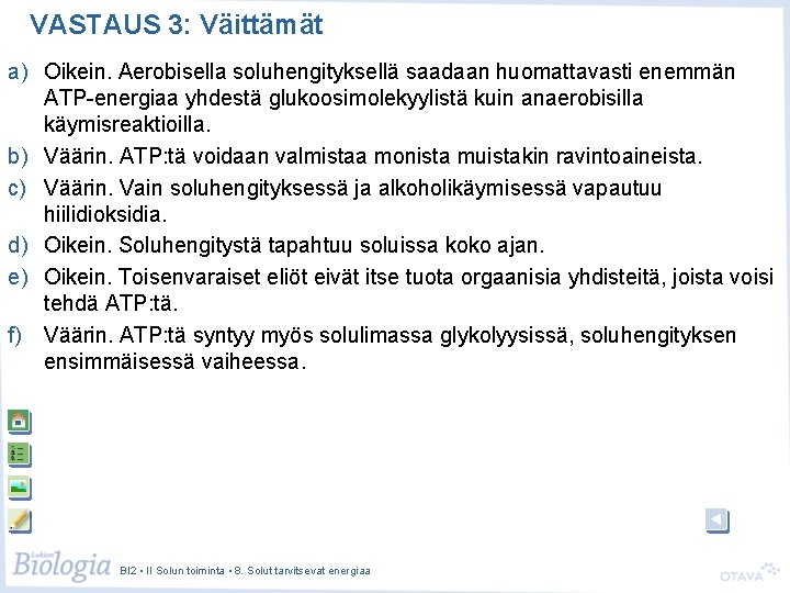 VASTAUS 3: Väittämät a) Oikein. Aerobisella soluhengityksellä saadaan huomattavasti enemmän ATP-energiaa yhdestä glukoosimolekyylistä kuin