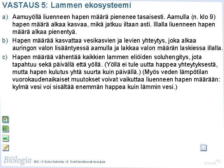 VASTAUS 5: Lammen ekosysteemi a) Aamuyöllä liuenneen hapen määrä pienenee tasaisesti. Aamulla (n. klo