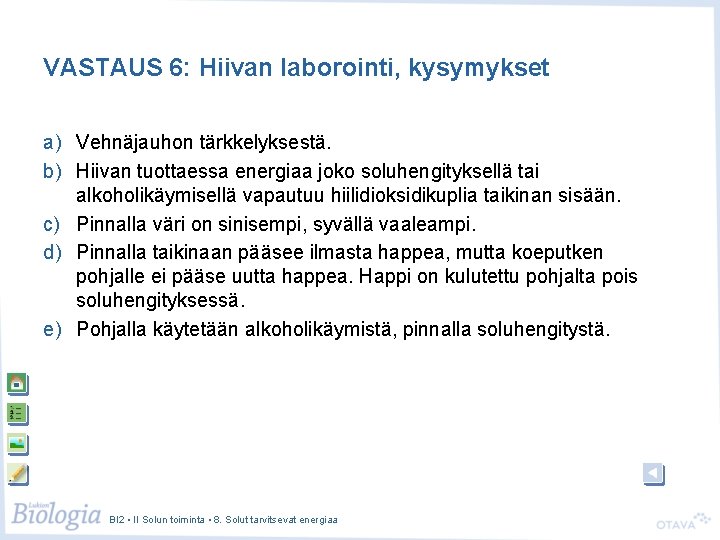 VASTAUS 6: Hiivan laborointi, kysymykset a) Vehnäjauhon tärkkelyksestä. b) Hiivan tuottaessa energiaa joko soluhengityksellä