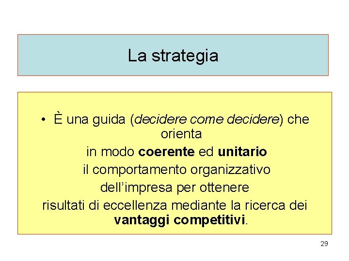 La strategia • È una guida (decidere come decidere) che orienta in modo coerente