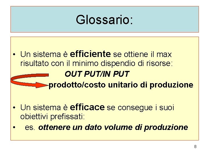 Glossario: • Un sistema è efficiente se ottiene il max risultato con il minimo