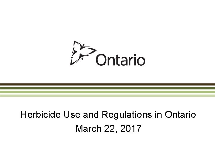 Herbicide Use and Regulations in Ontario March 22, 2017 