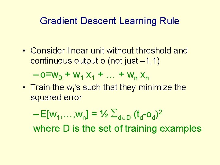 Gradient Descent Learning Rule • Consider linear unit without threshold and continuous output o Gradient Descent Learning Rule • Consider linear unit without threshold and continuous output o