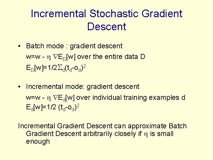 Incremental Stochastic Gradient Descent • Batch mode : gradient descent w=w - ED[w] over