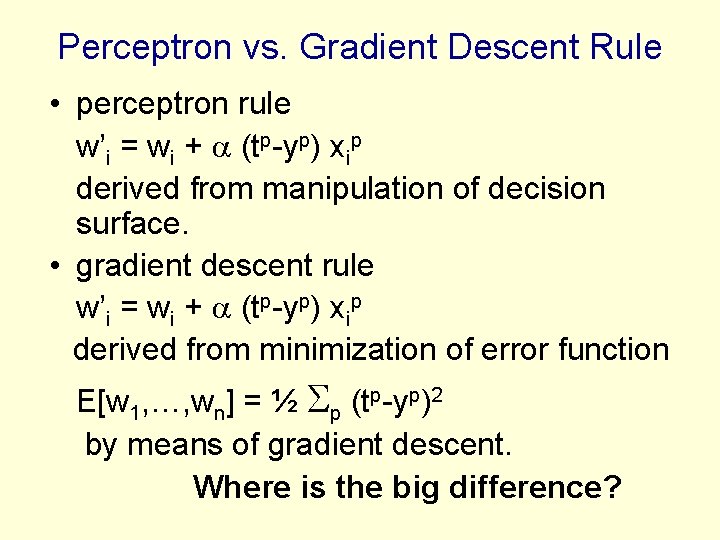 Perceptron vs. Gradient Descent Rule • perceptron rule w’i = wi + (tp-yp) xip Perceptron vs. Gradient Descent Rule • perceptron rule w’i = wi + (tp-yp) xip