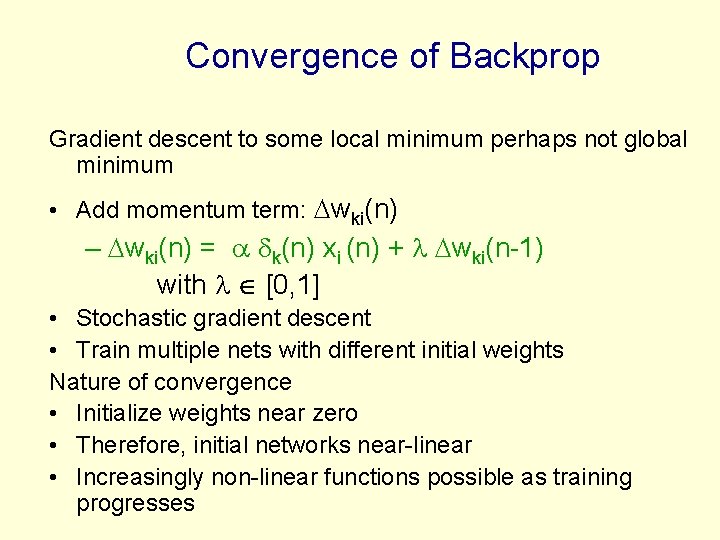 Convergence of Backprop Gradient descent to some local minimum perhaps not global minimum • Convergence of Backprop Gradient descent to some local minimum perhaps not global minimum •