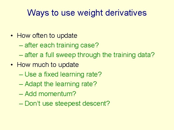 Ways to use weight derivatives • How often to update – after each training Ways to use weight derivatives • How often to update – after each training