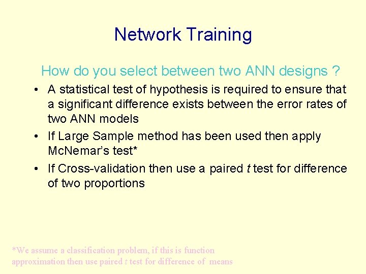 Network Training How do you select between two ANN designs ? • A statistical Network Training How do you select between two ANN designs ? • A statistical