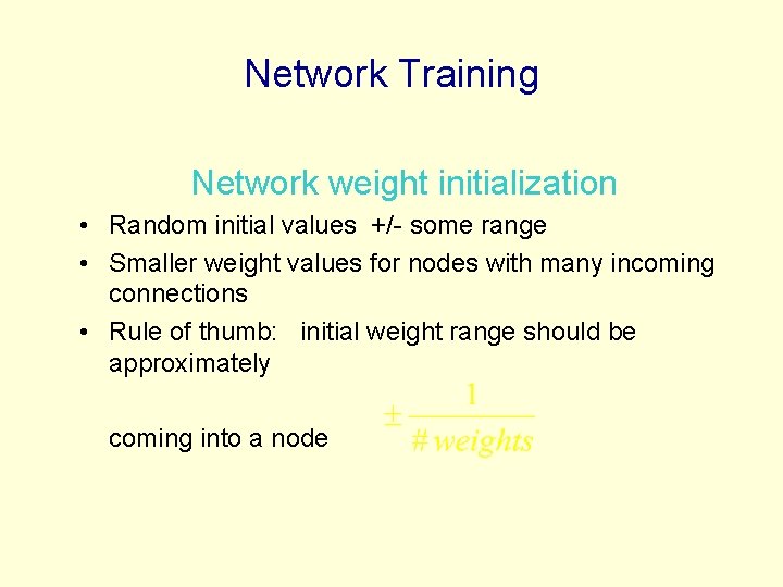 Network Training Network weight initialization • Random initial values +/- some range • Smaller Network Training Network weight initialization • Random initial values +/- some range • Smaller