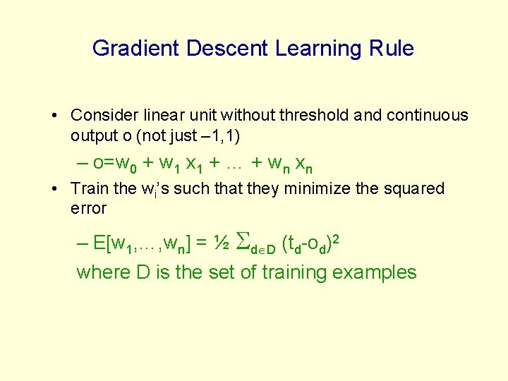 Gradient Descent Learning Rule • Consider linear unit without threshold and continuous output o Gradient Descent Learning Rule • Consider linear unit without threshold and continuous output o