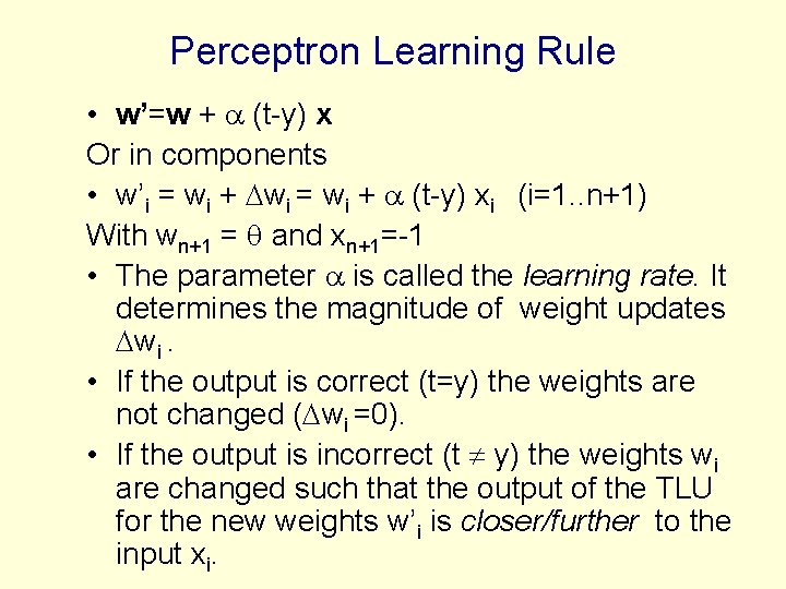 Perceptron Learning Rule • w’=w + (t-y) x Or in components • w’i = Perceptron Learning Rule • w’=w + (t-y) x Or in components • w’i =