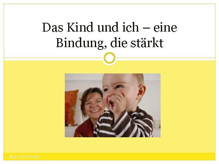 Das Kind und ich – eine Bindung, die stärkt PÄDAGOGISCHE WERKTAGUNG 13. – 15.