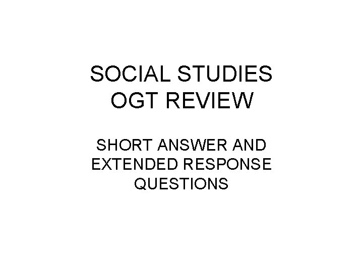 SOCIAL STUDIES OGT REVIEW SHORT ANSWER AND EXTENDED RESPONSE QUESTIONS 