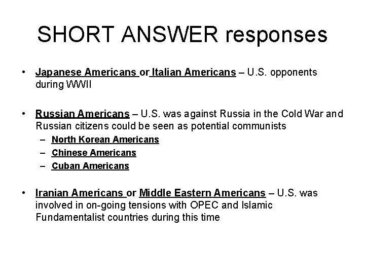 SHORT ANSWER responses • Japanese Americans or Italian Americans – U. S. opponents during