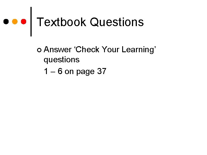 Textbook Questions ¢ Answer ‘Check Your Learning’ questions 1 – 6 on page 37