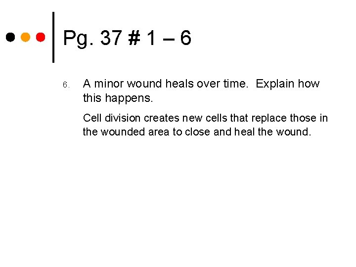 Pg. 37 # 1 – 6 6. A minor wound heals over time. Explain