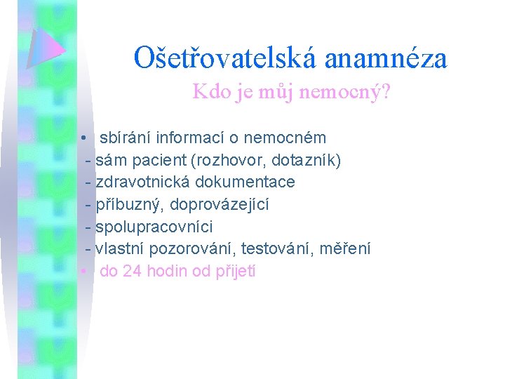 Ošetřovatelská anamnéza Kdo je můj nemocný? • sbírání informací o nemocném - sám pacient