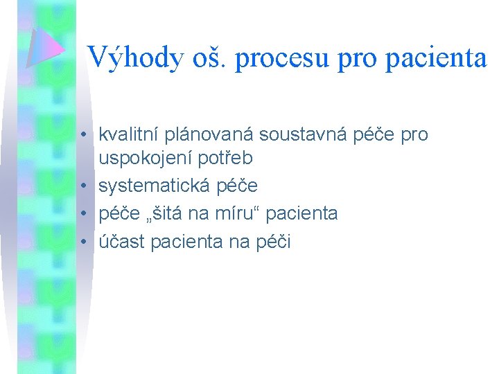 Výhody oš. procesu pro pacienta • kvalitní plánovaná soustavná péče pro uspokojení potřeb •