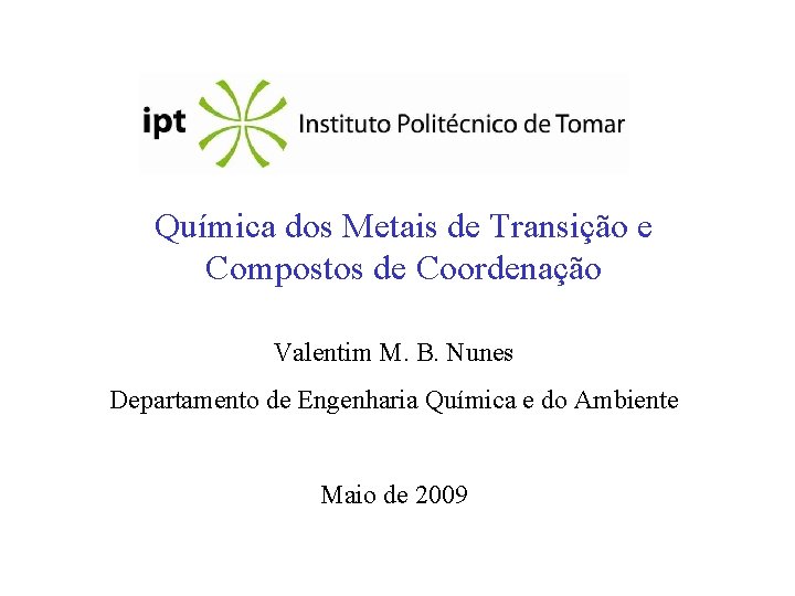 Química dos Metais de Transição e Compostos de Coordenação Valentim M. B. Nunes Departamento