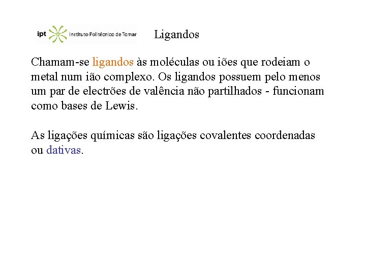 Ligandos Chamam-se ligandos às moléculas ou iões que rodeiam o metal num ião complexo.