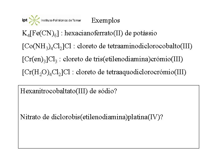 Exemplos K 4 Fe(CN)6 : hexacianoferrato(II) de potássio Co(NH 3)4 Cl 2 Cl :